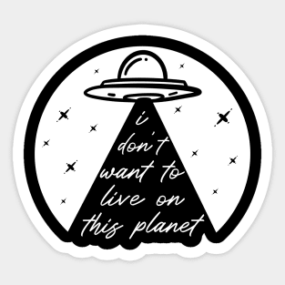 Funny UFO Alien Abduction Take Me I Don't Want To Live On This Planet Sticker